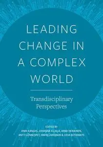 Leading Change in a Complex World  Transdisciplinary Perspectives by Kangas, Anni; Kujala, Johanna; Heikkinen, Anna; Lönnqvist,