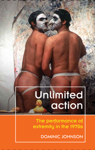 Unlimited Action : The Performance of Extremity in the 1970s