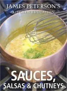 Sauces, Salsas, and Chutneys: James Peterson's Kitchen Education: Recipes and Techniques from Cooking [Repost]