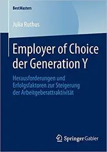 Employer of Choice der Generation Y: Herausforderungen und Erfolgsfaktoren zur Steigerung der Arbeitgeberattraktivität