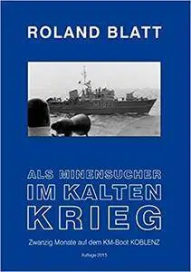 Als Minensucher im Kalten Krieg: Zwanzig Monate auf dem KM-Boot KOBLENZ