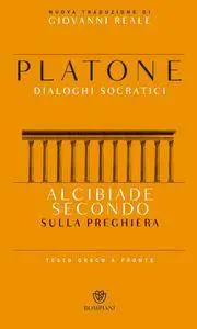Platone - Alcibiade secondo. Sulla preghiera. Testo greco a fronte