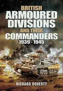 British Armoured Divisions and their Commanders, 1939-1945 (Repost)