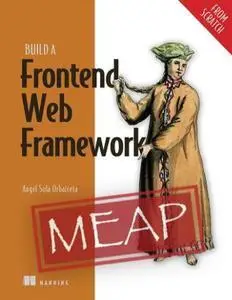 Build a Frontend Web Framework (From Scratch) (MEAP V10)