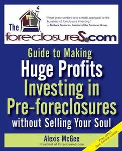 The Foreclosures.com Guide to Making Huge Profits Investing in Pre-Foreclosures Without Selling Your Soul