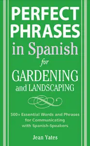 Perfect Phrases in Spanish for Gardening and Landscaping: 500 + Essential Words and Phrases for Communicating... (repost)