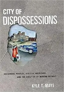 City of Dispossessions: Indigenous Peoples, African Americans, and the Creation of Modern Detroit