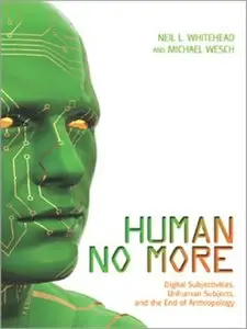 Human No More: Digital Subjectivities, Unhuman Subjects, and the End of Anthropology (repost)