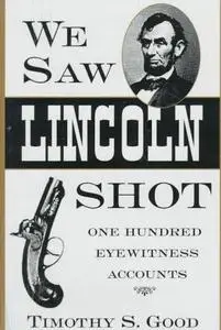 We Saw Lincoln Shot: One Hundred Eyewitness Accounts