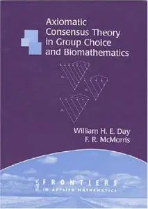 Axiomatic Concensus Theory in Group Choice and Biomathematics