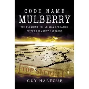 Code Name Mulberry: The Planning Building & Operation of the Normandy Harbours (repost)