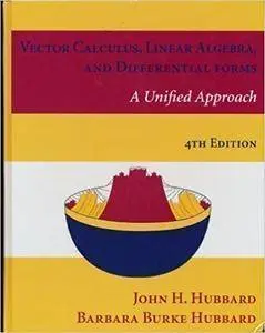 Vector Calculus, Linear Algebra, and Differential Forms A Unified Approach (4th edition)