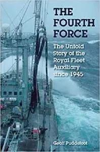 The Fourth Force: The Untold Story of the Royal Fleet Auxiliary Since 1945