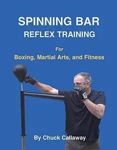 Spinning Bar Reflex Training : For Boxing, Martial Arts, and Fitness