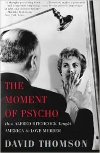 The Moment of Psycho: How Alfred Hitchcock Taught America to Love Murder