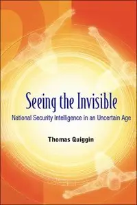 Seeing the Invisible: National Security Intelligence in an Uncertain Age