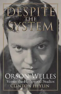 Despite the System: Orson Welles Versus the Hollywood Studios