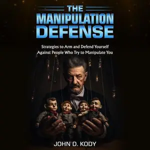 The Manipulation Defense: Strategies to Arm and Defend Yourself Against People Who Try to Manipulate You [Audiobook]