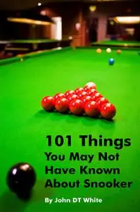 «101 Things You May Not Have Known About Snooker» by John DT White