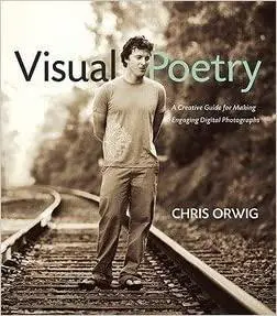 Visual Poetry: A Creative Guide for Making Engaging Digital Photographs (Repost)