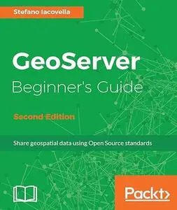 GeoServer Beginner's Guide - Second Edition: Share geospatial data using Open Source standards (Repost)