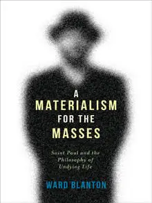A Materialism for the Masses: Saint Paul and the Philosophy of Undying Life (repost)