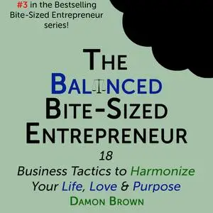 «The Balanced Bite-Sized Entrepreneur» by Damon Brown