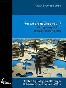 For We Are Young and ... ?: Young People in a Time of Uncertainty