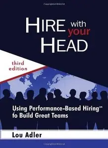 Hire With Your Head: Using Performance-Based Hiring to Build Great Teams (repost)