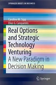 Real Options and Strategic Technology Venturing: A New Paradigm in Decision Making (Repost)