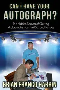 Can I Have Your Autograph?: The Hidden Secrets of Getting Autographs from the Rich and Famous (Repost)