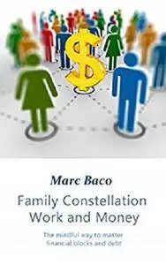 Family Constellation Work and Money: The mindful way to master financial blocks and debt [Kindle Edition]