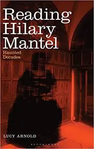 Reading Hilary Mantel: Haunted Decades