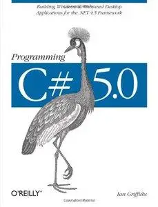 Programming C# 5.0: Building Windows 8, Web, and Desktop Applications for the .NET 4.5 Framework (Repost)