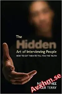 The Hidden Art of Interviewing People: How to get them to tell you the truth