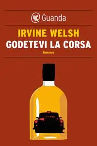 Irvine Welsh - Godetevi la corsa (Repost)