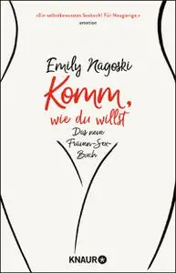 Emily Nagoski - Komm, wie du willst: Das neue Frauen-Sex-Buch