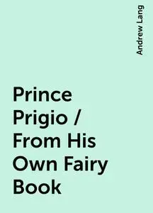 «Prince Prigio / From His Own Fairy Book» by Andrew Lang