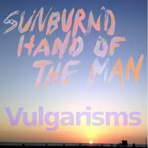 Sunburned Hand of the Man - Vulgarisms (2021) [Official Digital Download]