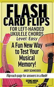 Flash Card Flips for Left-Handed Ukulele Chords - Level: Easy: Test Your Memory of Beginning Ukulele Chords