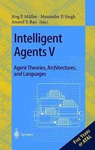 Intelligent Agents V: Agents Theories, Architectures, and Languages: 5th International Workshop, ATAL’98 Paris, France, July 4–