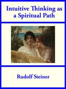 «Intuitive Thinking as a Spiritual Path» by Rudolf Steiner