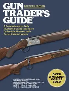 Gun Trader's Guide: A Comprehensive, Fully Illustrated Guide to Modern Collectible Firearms, 40th Edition