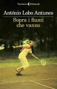 António Lobo Antunes - Sopra i fiumi che vanno