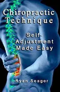 Chiropractic Technique: Self Adjustment Made Easy [Kindle Edition]