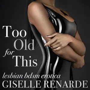 «Too Old For This» by Giselle Renarde