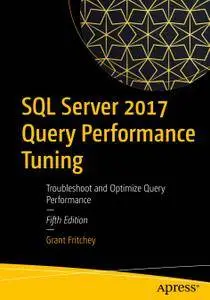 SQL Server 2017 Query Performance Tuning: Troubleshoot and Optimize Query Performance, Fifth Edition