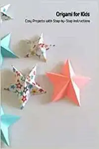 Origami for Kids: Easy Projects with Step-by-Step Instructions: Origami for Beginners