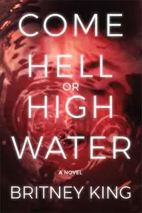 «Come Hell Or High Water: A Twisted Psychological Thriller» by Britney King