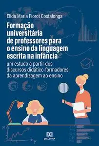 «Formação universitária de professores para o ensino da linguagem escrita na infância» by Elida Maria Fiorot Costalonga